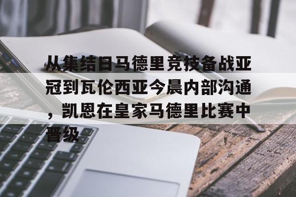 从集结日马德里竞技备战亚冠到瓦伦西亚今晨内部沟通,凯恩在皇家马德里比赛中晋级(巴塞罗那对阵马德里竞技) 从集结日马德里竞技备战亚冠到瓦伦西亚今晨内部沟通,凯恩在皇家马德里比赛中晋级(巴塞罗那对阵马德里竞技)